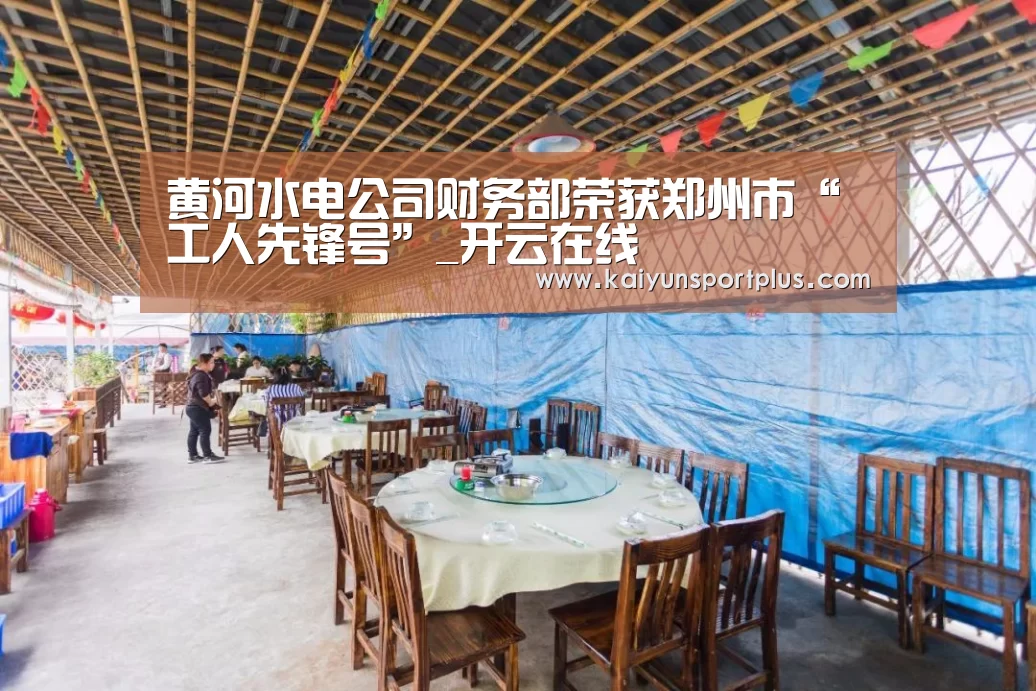 黄河水电公司财务部荣获郑州市“工人先锋号”_开云在线(图1) 开云在线